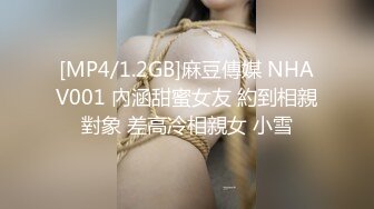 [MP4/1.2GB]麻豆傳媒 NHAV001 內涵甜蜜女友 約到相親對象 差高冷相親女 小雪