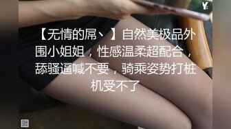 【无情的屌丶】自然美极品外围小姐姐，性感温柔超配合，舔骚逼喊不要，骑乘姿势打桩机受不了