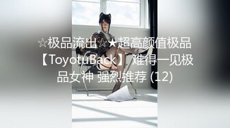 ☆极品流出☆★超高颜值极品【ToyotuBack】 难得一见极品女神 强烈推荐 (12)