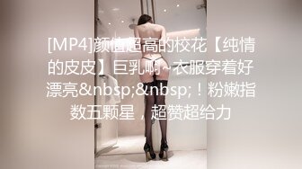 [MP4]颜值超高的校花【纯情的皮皮】巨乳啊~衣服穿着好漂亮&nbsp;&nbsp;！粉嫩指数五颗星，超赞超给力