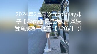 2024年2月二次元cosplay妹子【Capy】极品大奶，嫩妹发育成熟一线天 【120V】 (1)