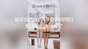 验证自拍-在同事旁边悄悄拍黑丝腿，太反差了