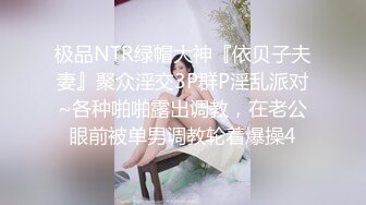 极品NTR绿帽大神『依贝子夫妻』聚众淫交3P群P淫乱派对~各种啪啪露出调教，在老公眼前被单男调教轮着爆操4