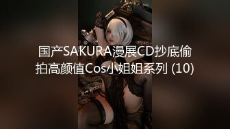 国产SAKURA漫展CD抄底偷拍高颜值Cos小姐姐系列 (10)