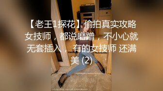 【老王1探花】偷拍真实攻略女技师，都说磨蹭，不小心就无套插入， 有的女技师 还满美 (2)