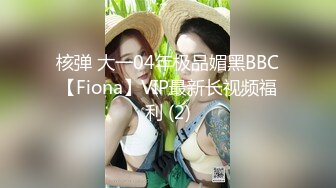 核弹 大一04年极品媚黑BBC【Fiona】VIP最新长视频福利 (2)