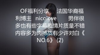 ❤OF福利分享❤㊙法国华裔福利博主⭐nicolove⭐▶▶男伴很多也有些字幕剧情片质量不错内容多为肉搏战有少许对白《NO.6》 (2)