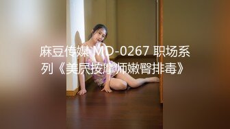 麻豆传媒 MD-0267 职场系列《美屄按摩师嫩臀排毒》