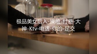 极品美女后入-操喷-付费-大神-Ktv-电话-你的-足交