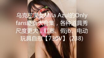 乌克兰美女Mila Azul的Onlyfans最新大合集，各种道具秀尺度更大，肛塞、假jb、电动玩具自慰【730V】 (238)