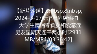 【新片速遞】&nbsp;&nbsp;2024-3-17新流出酒店偷拍❤️大学生情侣零食女和爱意淫男友星期天连干两小时[2931MB/MP4/03:36:42]