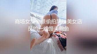 商场女厕全景偷拍黑丝美女店员的一线馒头鲍鱼