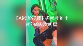 【AI换脸视频】杨紫 半推半就的痴乱女明星