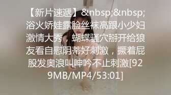 [MP4/ 1012M] 隔壁的小娘子真骚，淫水多多发情期，衣服都没脱光就草上了