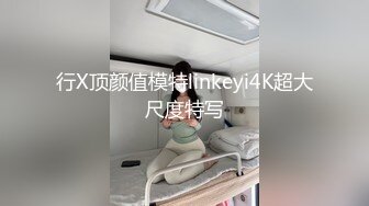 行X顶颜值模特linkeyi4K超大尺度特写