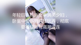 年轻巨乳轻熟女丰满美少妇，卧室中被多男疯狂玩弄，彻底要被征服住高潮连连