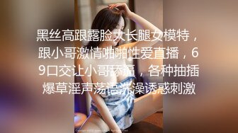 黑丝高跟露脸大长腿女模特，跟小哥激情啪啪性爱直播，69口交让小哥舔逼，各种抽插爆草淫声荡语洗澡诱惑刺激