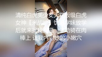 清纯白虎美少女天花板级白虎女神〖米胡桃〗饥渴学妹放学后就来找我操逼，主动骑在肉棒上 让我内射她的小嫩穴