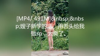 [MP4/ 491M]&nbsp;&nbsp;嫂子新学的活，用舌头给我做sp，太爽了。