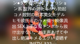 413INSTC-322 【万buzzイン●タグラマー】ファッション系 世界の男たちから勃起コメ殺到の日本美女モデル ヒモ彼氏とのハメ撮り映像流出 SEX上手な鬼チンポから抜け出せない。おほ声あげて中出し絶頂キメるエグい姿晒す INSTV-322