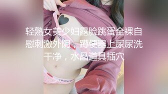 轻熟女美少妇露脸跳蛋全裸自慰刺激外阴，蹲便器上尿尿洗干净，水晶道具插穴