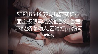 STP18544 双马尾萝莉棉袜 固定极限震动欲仙欲死 欲罢不能,娇喘动人,团缚打pp绝闷昏迷