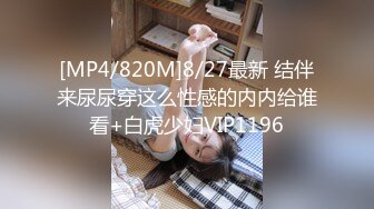 [MP4/820M]8/27最新 结伴来尿尿穿这么性感的内内给谁看+白虎少妇VIP1196